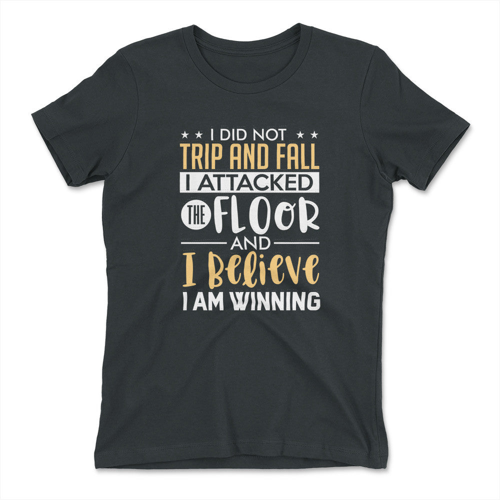 I Did Not Trip And Fall, I Attacked The Floor Womens T-Shirt in Heavy Metal color