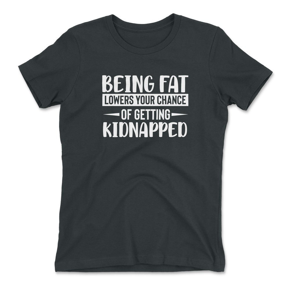 Being Fat Lowers Your Chance Of Getting Kidnapped Womens T-Shirt in Heavy Metal color
