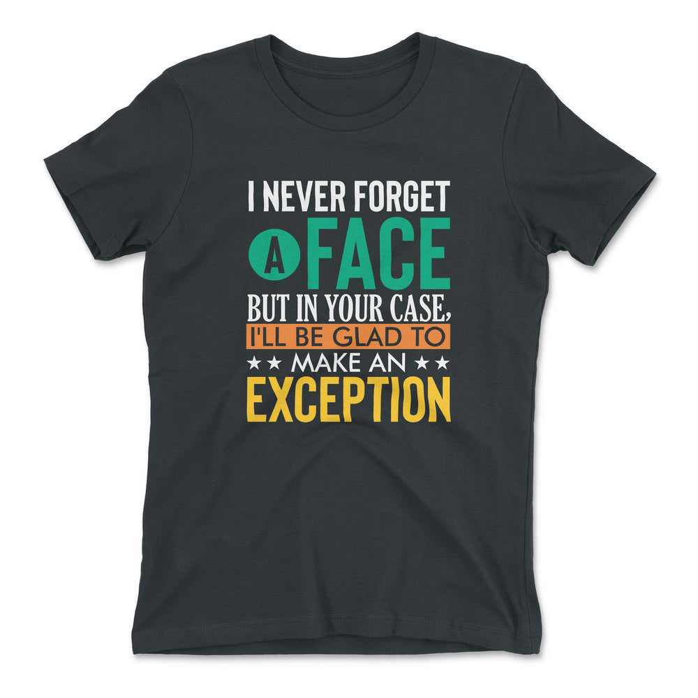 I Never Forget A Face, But In Your Case, I'll Be Glad To Make An Exception Womens T-Shirt in Heavy Metal color