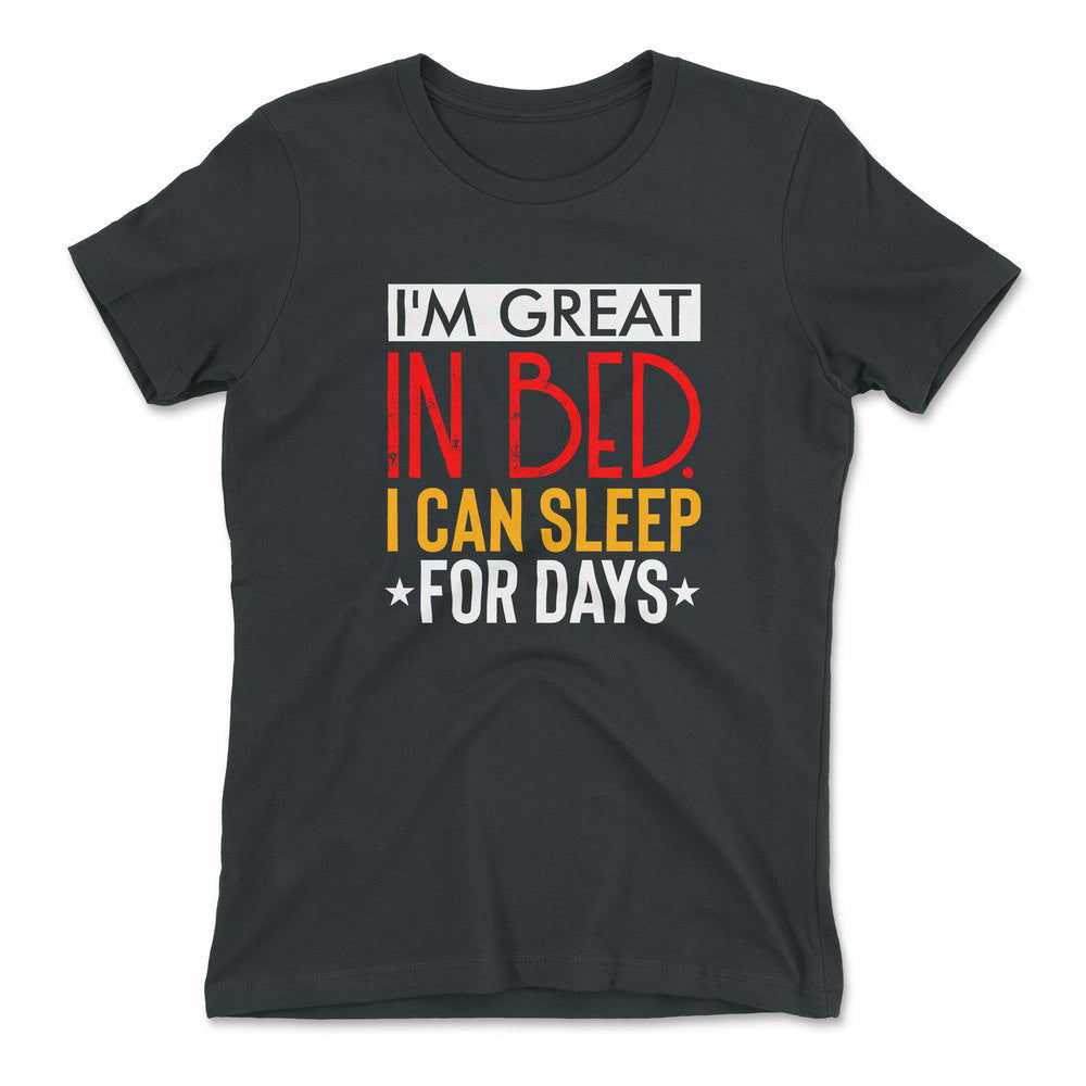 I'm Great In Bed, I Can Sleep For Days Womens T-Shirt in Heavy Metal color
