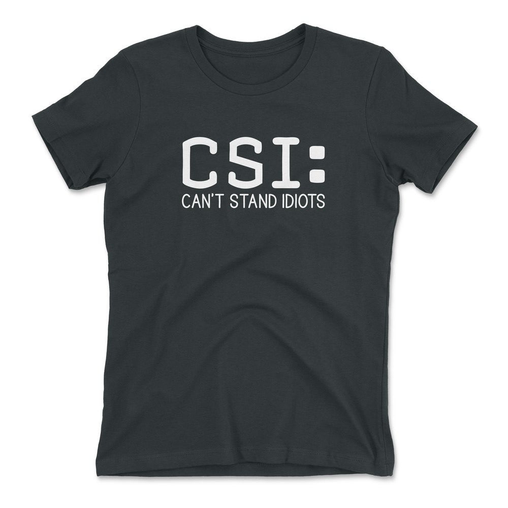 CSI - Can't Stand Idiots Womens T-Shirt in Heavy Metal color