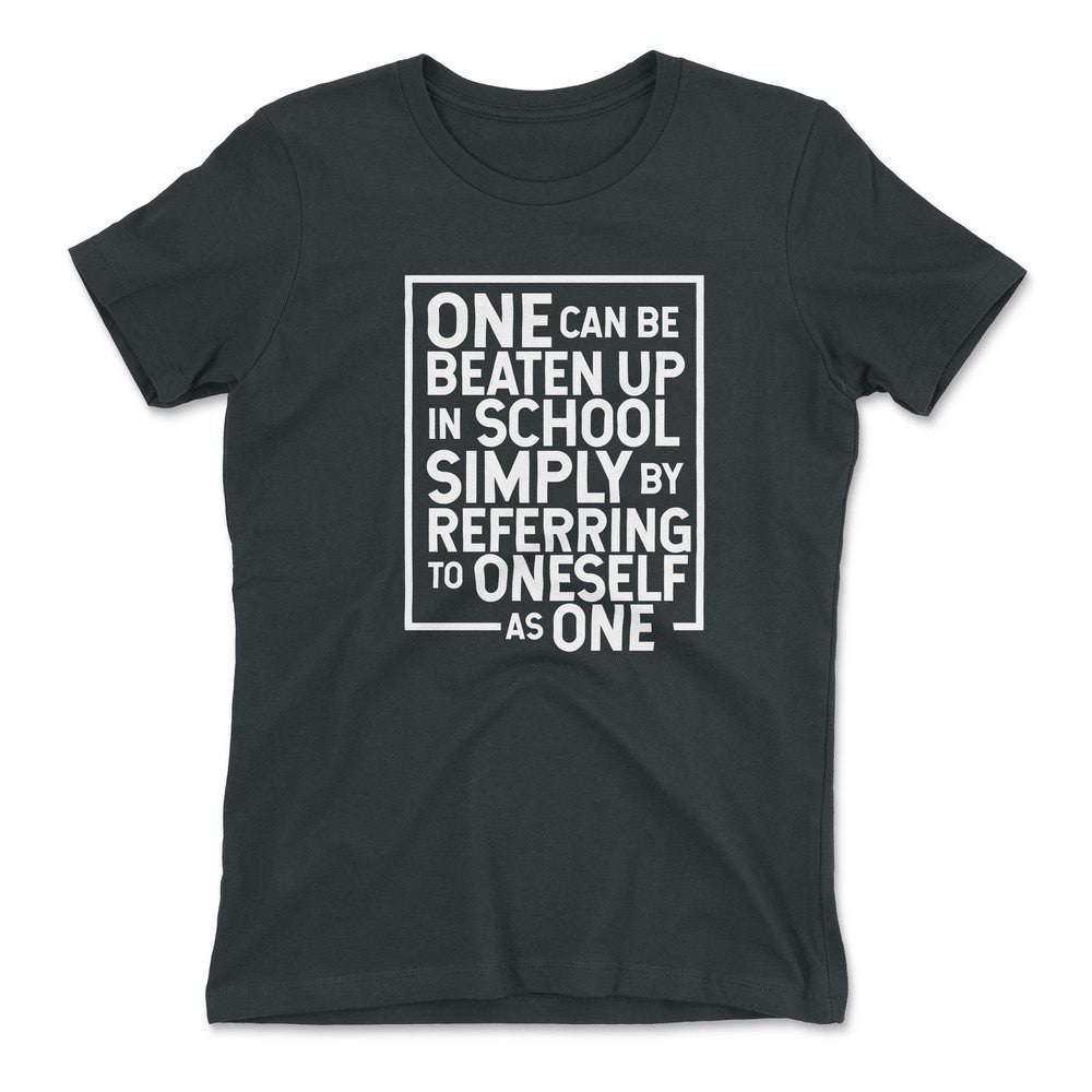 One Can Be Beaten Up In School Simply By Referring To Oneself As One Womens T-Shirt in Heavy Metal color