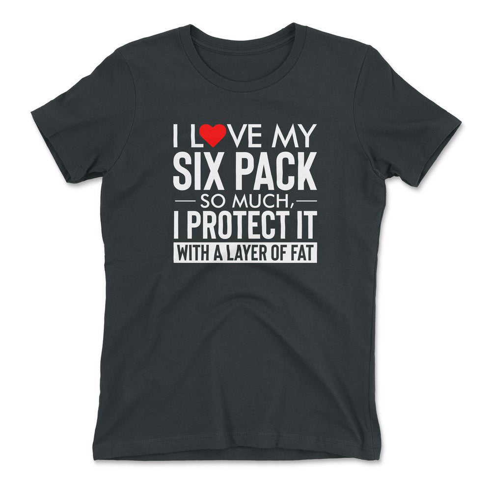 I Love My Six Pack So Much, I Protect It With A Layer Of Fat Womens T-Shirt in Heavy Metal color