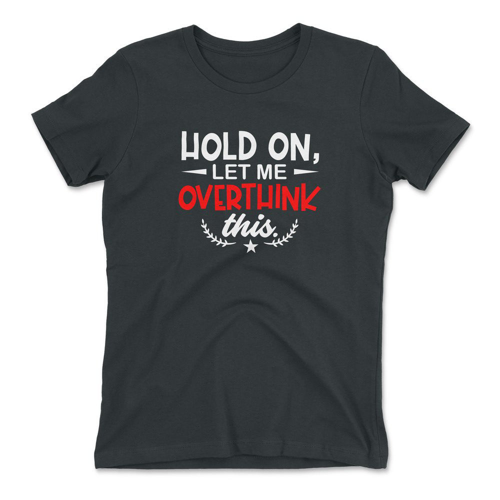 Hold On, Let Me Overthink This Womens T-Shirt in Heavy Metal color