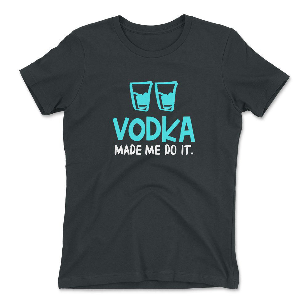 Vodka Made Me Do It Womens T-Shirt in Heavy Metal color