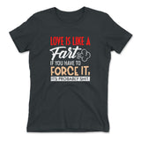 Love Is Like A Fart, If You Have To Force It, Its Probably Shit Womens T-Shirt in Heavy Metal color