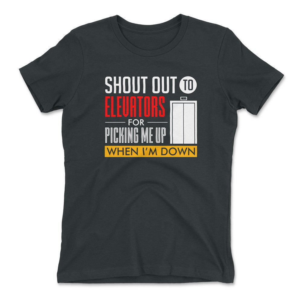 Shout Out To Elevators For Picking Me Up When I'm Down Womens T-Shirt in Heavy Metal color