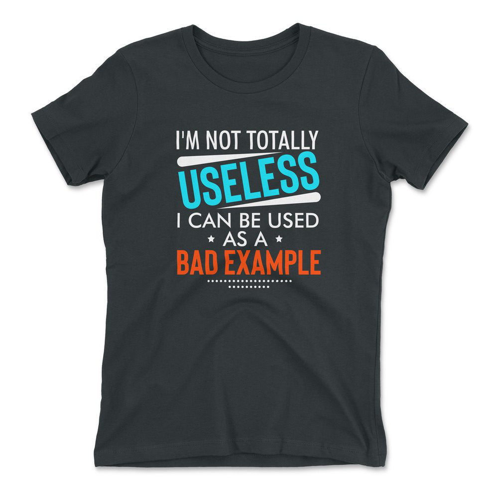I'm Not Totally Useless, I Can Be Used As A Bad Example Womens T-Shirt in Heavy Metal color