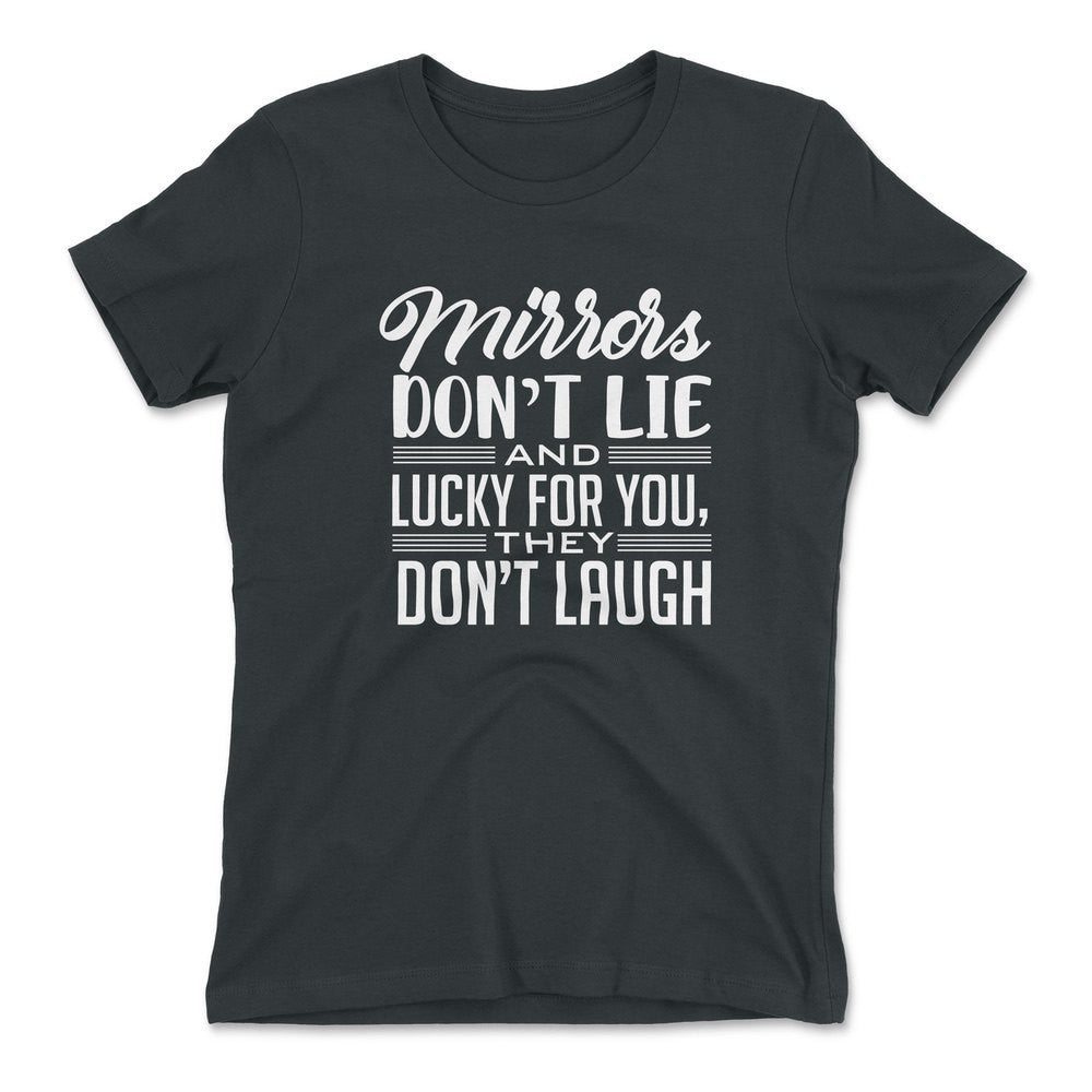 Mirrors Dont Lie And Lucky For You, They Don't Laugh Womens T-Shirt in Heavy Metal color