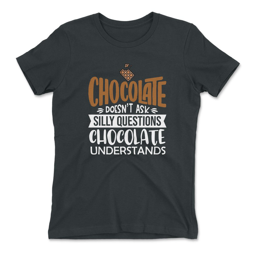 Chocolate Doesn't Ask Silly Questions, Chocolate Undestands Womens T-Shirt in Heavy Metal color