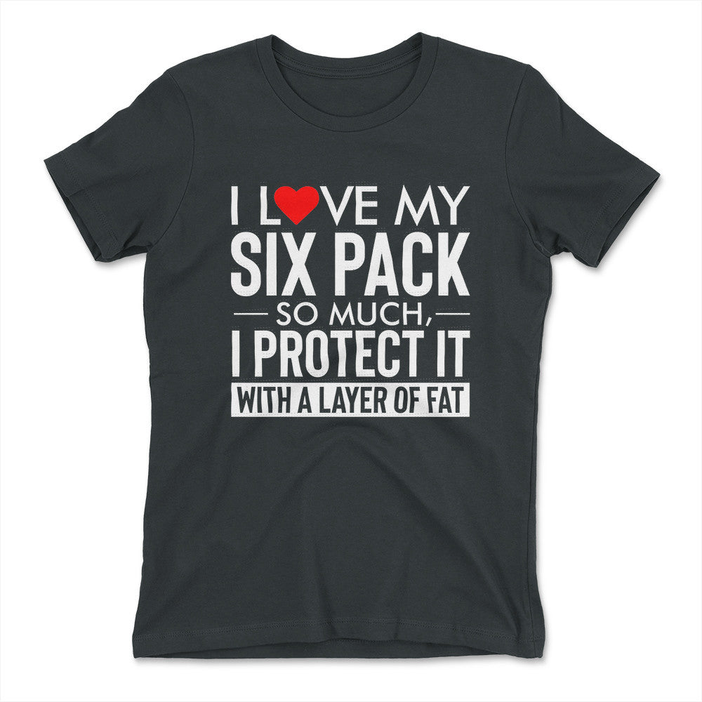 I Love My Six Pack And I Protect It With My Layer Of Fat Womens T-Shirt in Heavy Metal color