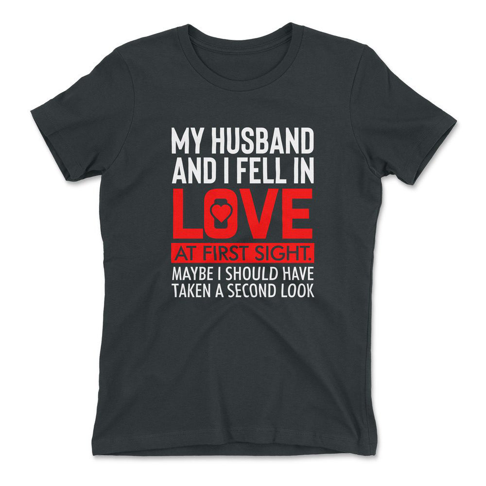 My Husband And I Fell In Love At First Sight. May Be I Should Have Taken A Second Look Womens T-Shirt in Heavy Metal color