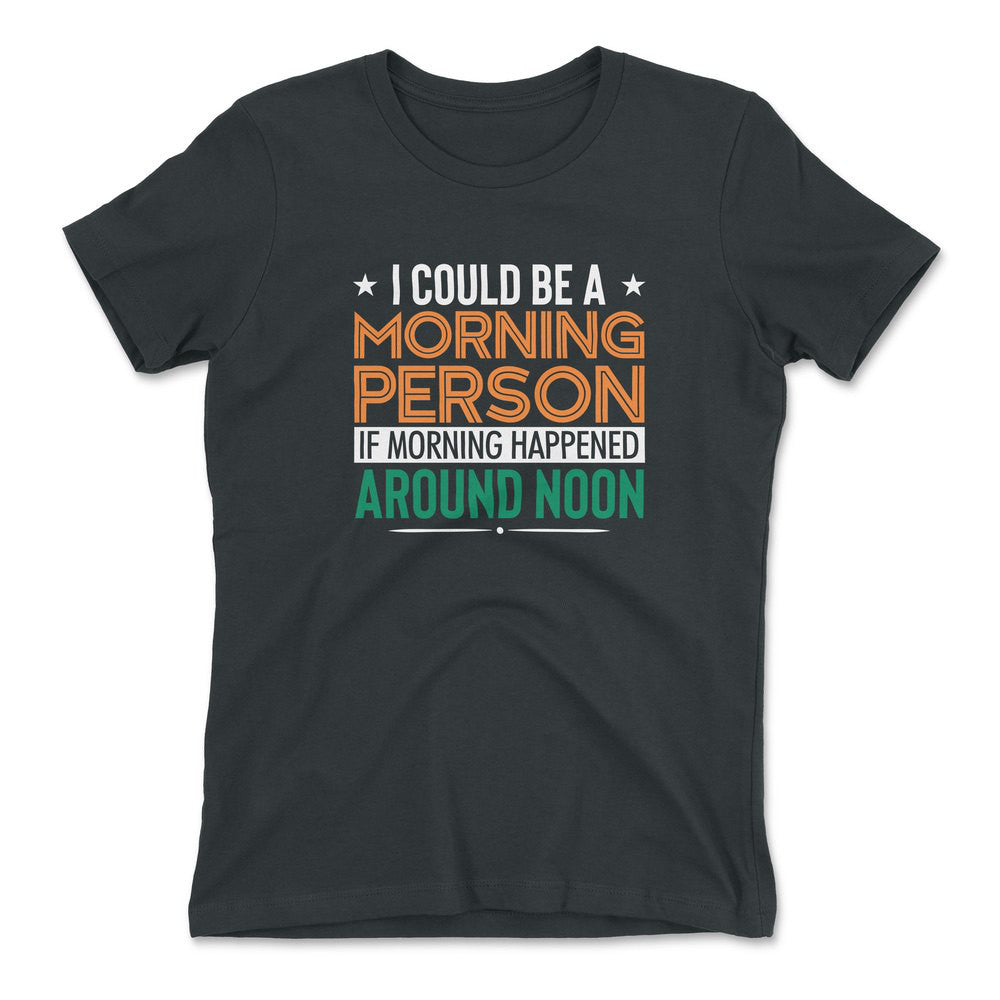 I Could Be A Morning Person If Morning Happened Around Noon Womens T-Shirt in Heavy Metal color
