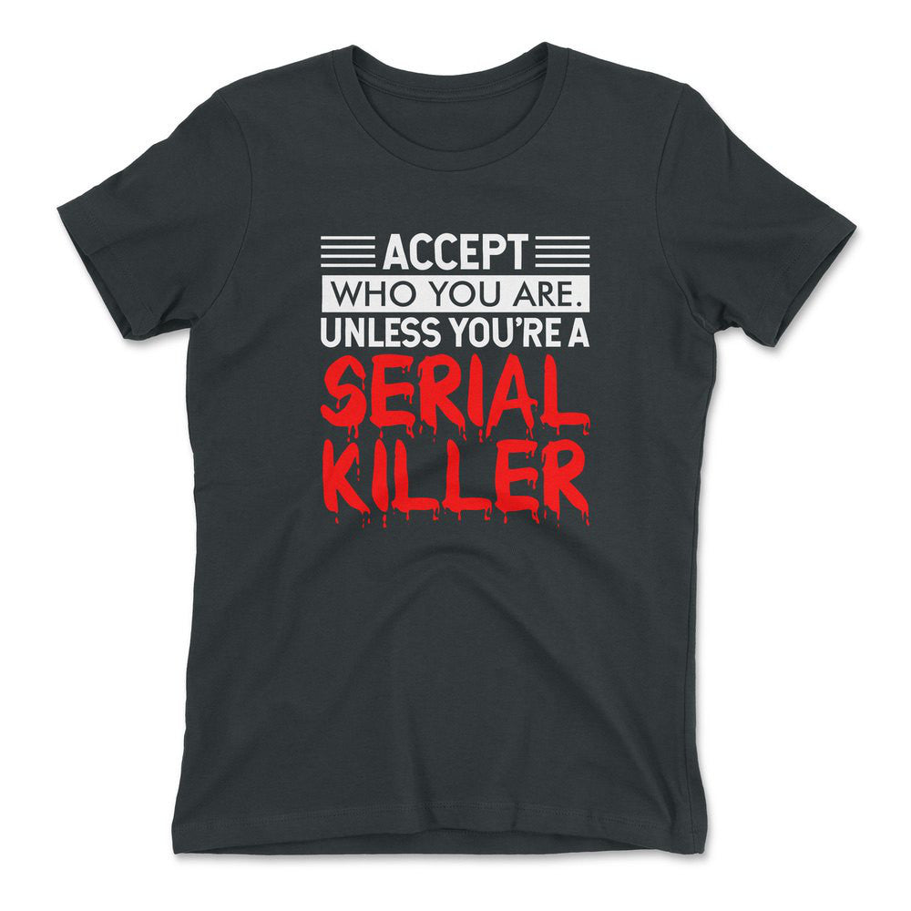 Accept Who You Are, Unless You're A Serial Killer Womens T-Shirt in Heavy Metal color