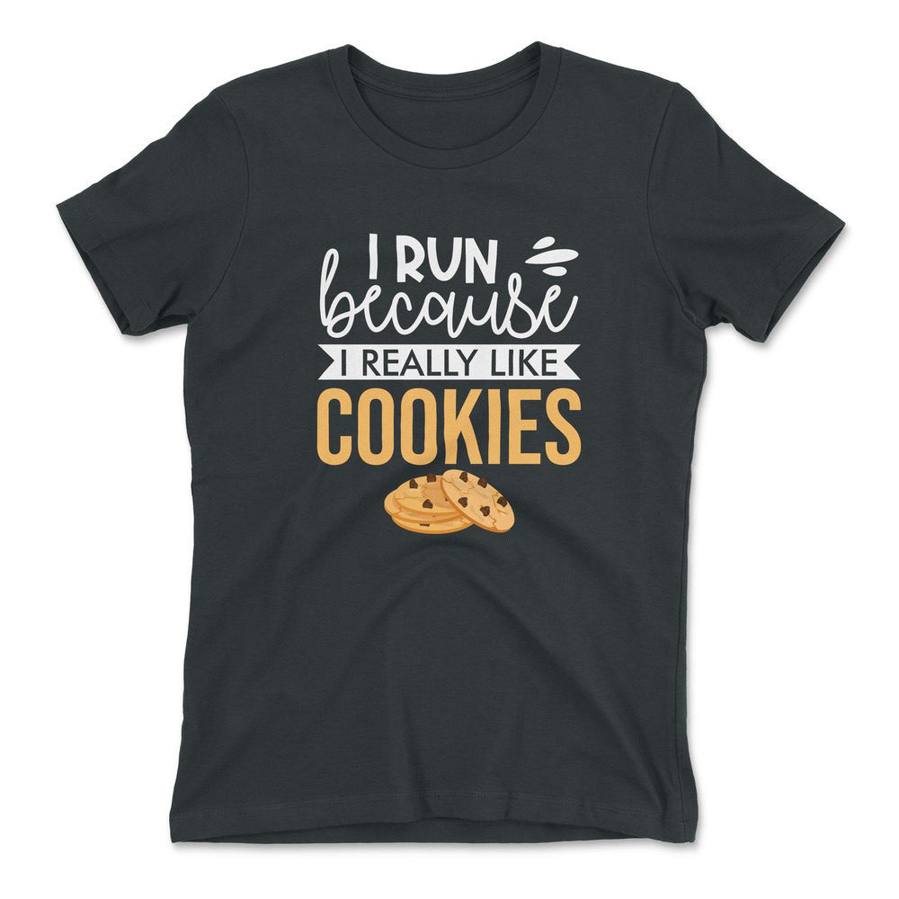 I Run Because I Really Like Cookies Womens T-Shirt in Heavy Metal color