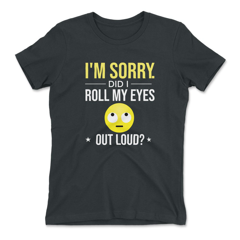 I'm Sorry, Did I Roll My Eyes Out Loud Womens T-Shirt in Heavy Metal color