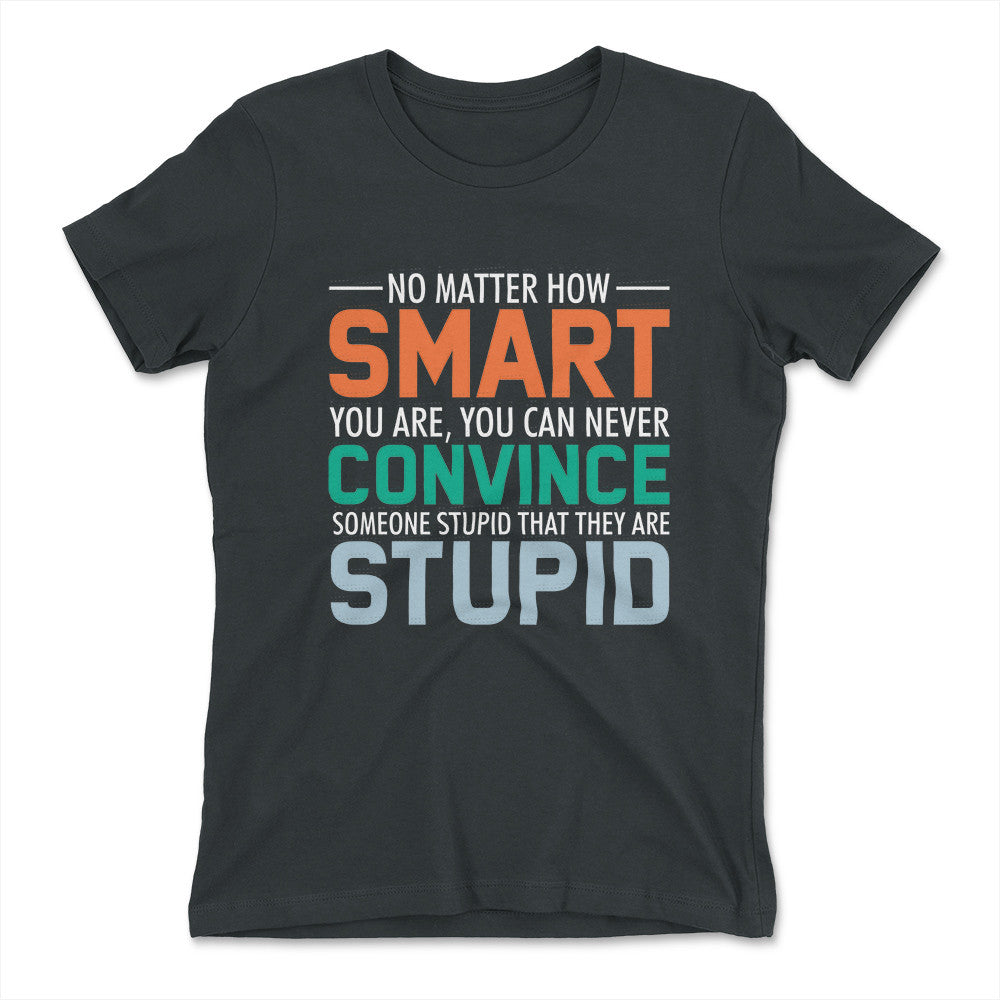 You Can Never Convince Someone Stupid That They Are Stupid Womens T-Shirt in Heavy Metal color