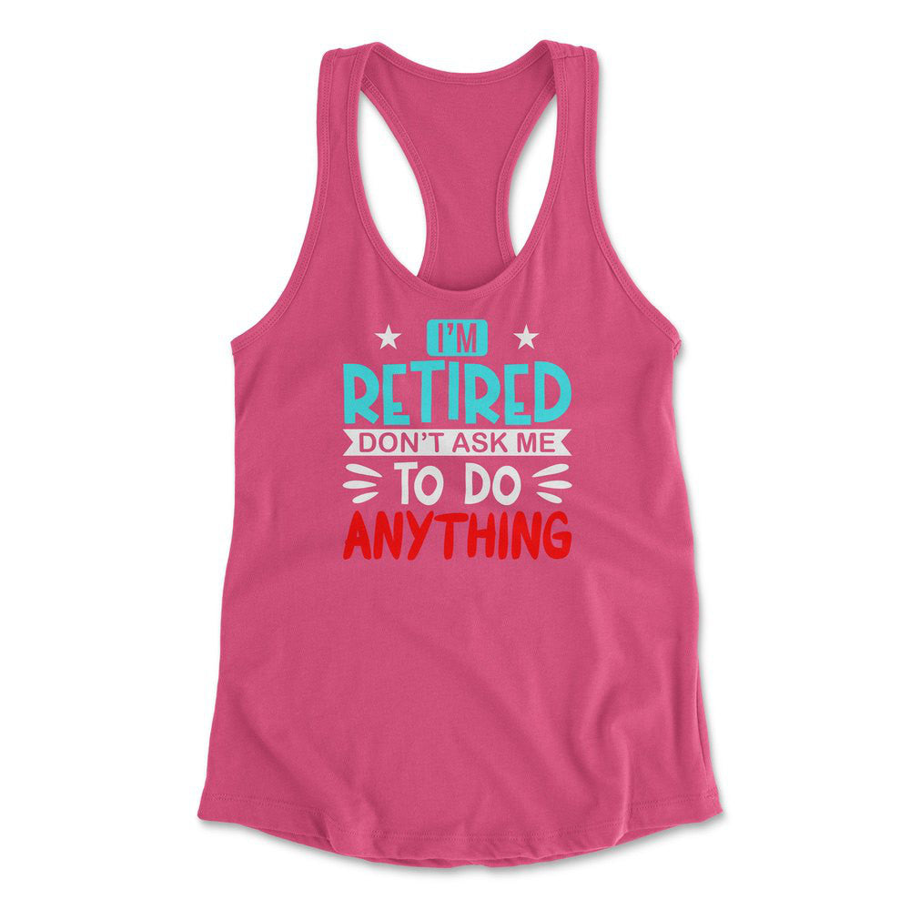 I'm Retired, Don't Ask Me To Do Anything Womens Racerback Tank in Hot Pink color