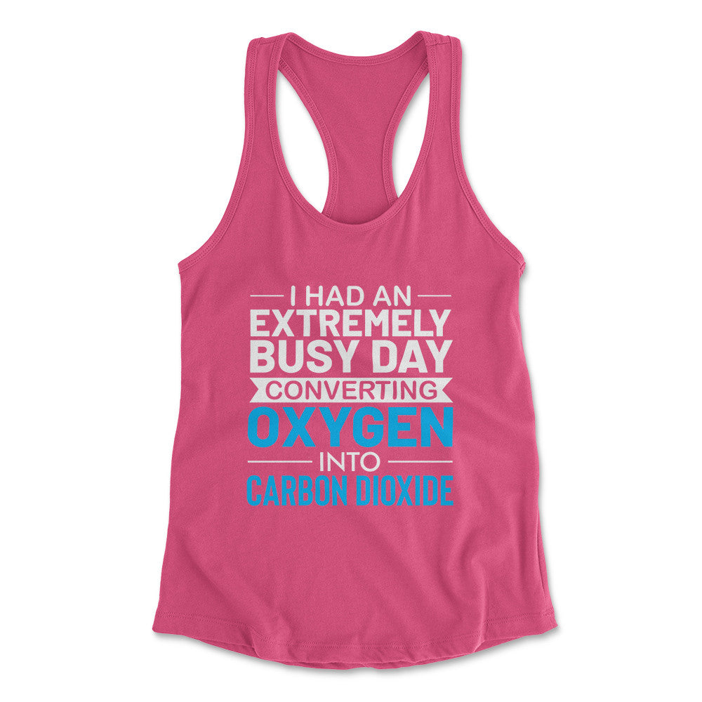 I Had An Extremely Busy Day Converting O2 To Co2 Womens Racerback Tank in Hot Pink color