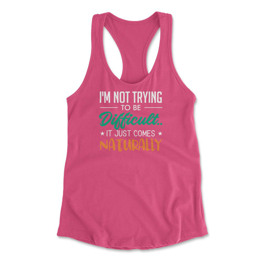 I'm Not Trying To Be Difficult. It Just Comes Naturally Womens Racerback Tank in Hot Pink color