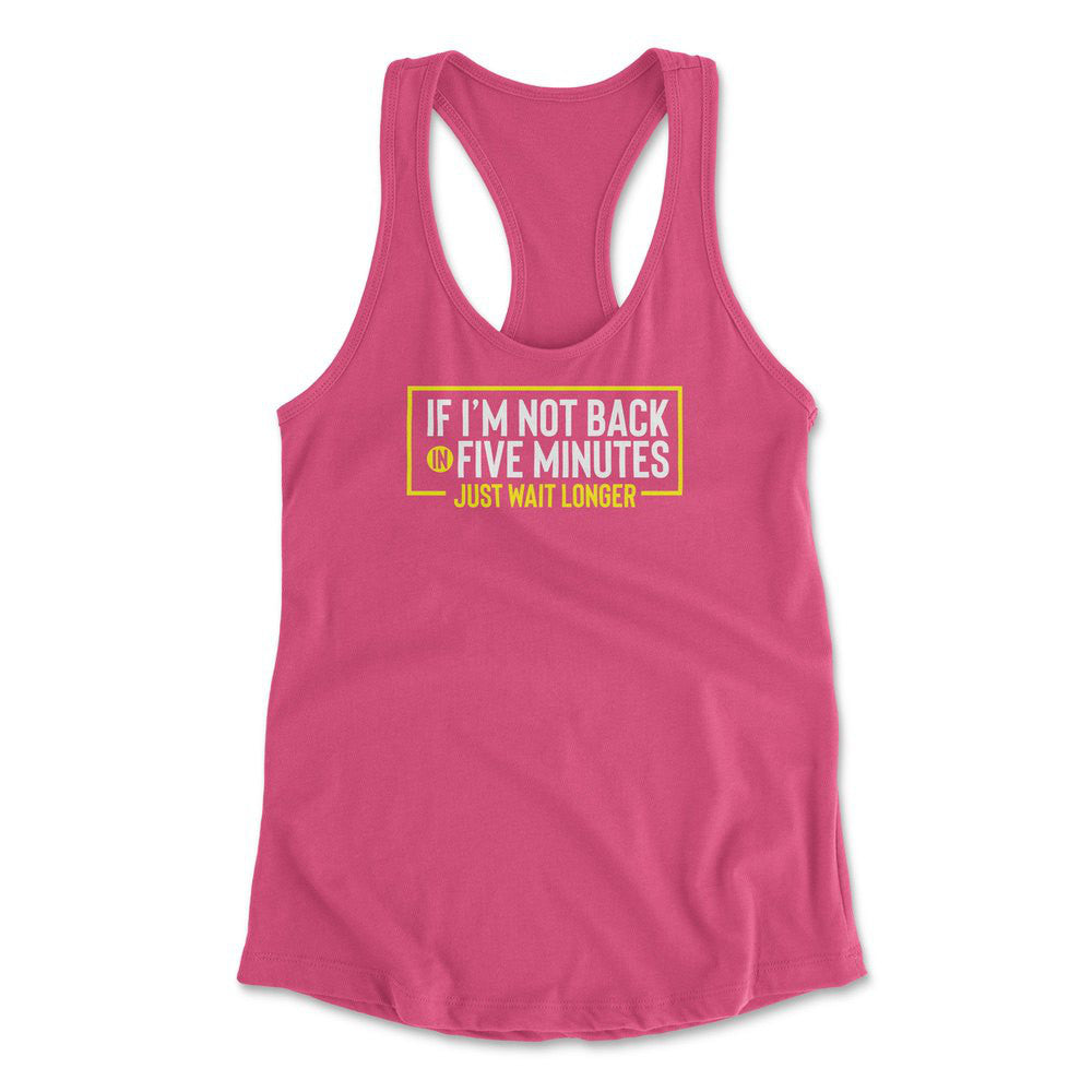 If I'm Not Back In 5 Minutes, Just Wait Longer Womens Racerback Tank in Hot Pink color