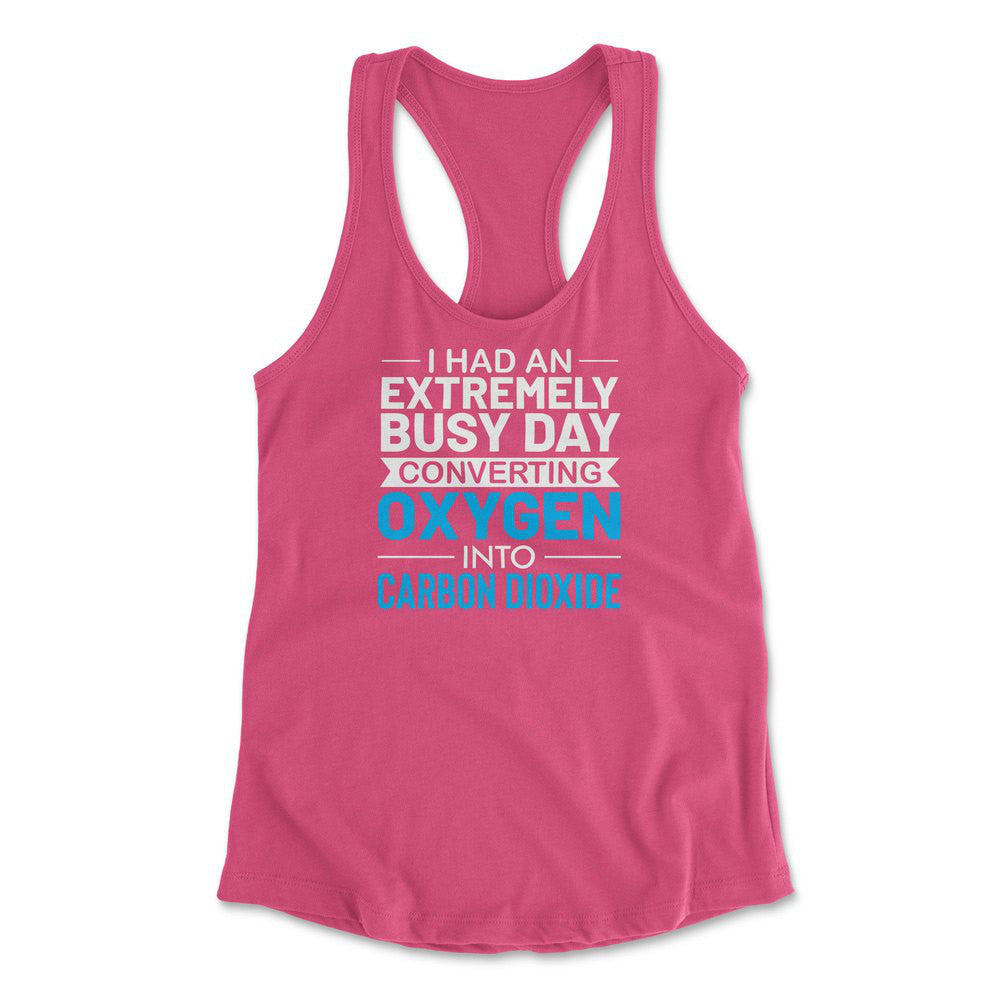 I Had An Extremely Busy Day Converting Oxygen To Carbon Dioxide Womens Racerback Tank in Hot Pink color