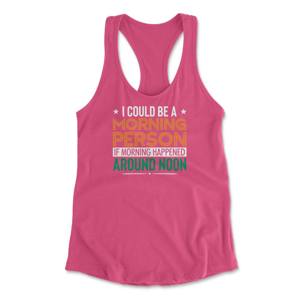 I Could Be A Morning Person If Morning Happened Around Noon Womens Racerback Tank in Hot Pink color