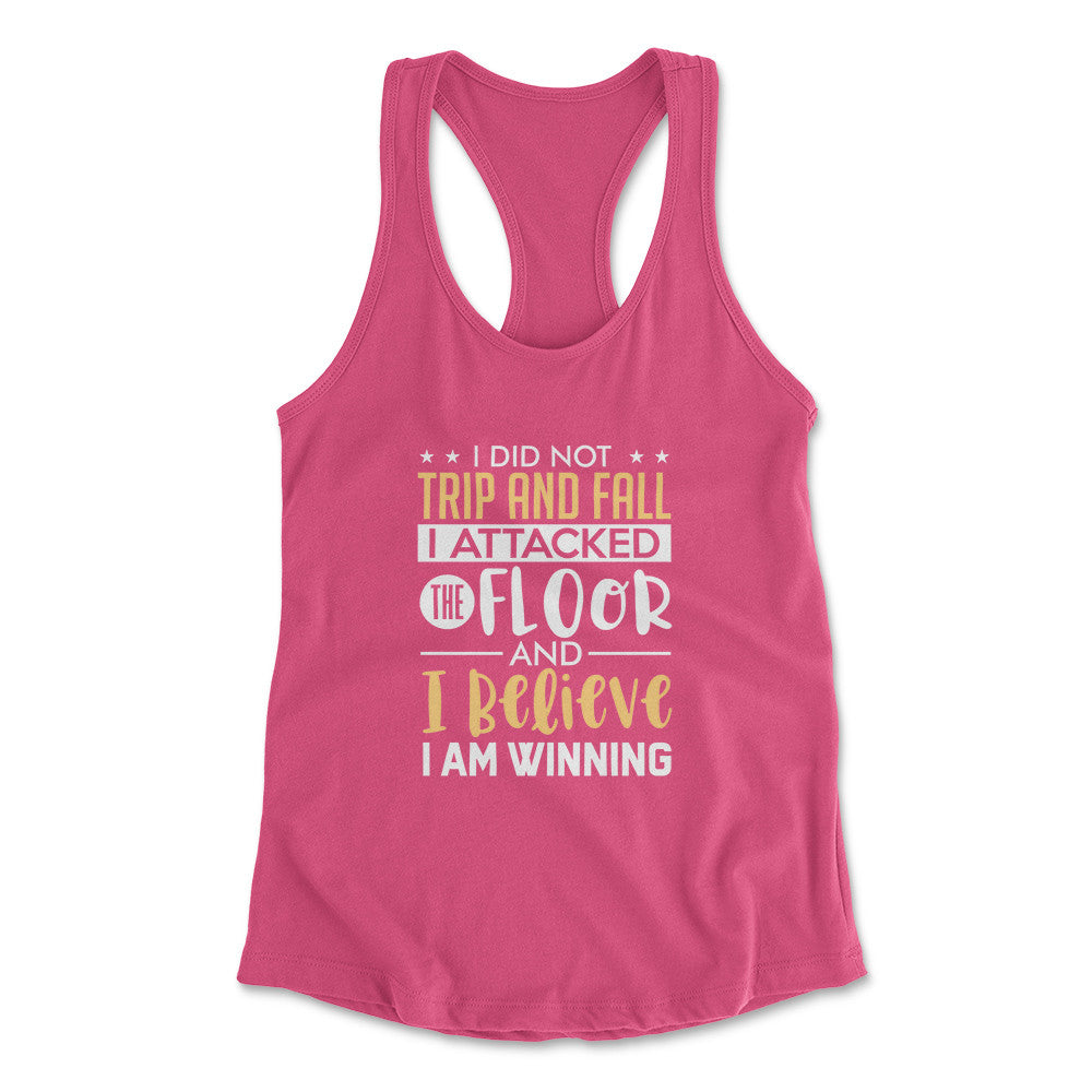 I Did Not Trip And Fall, I Attacked The Floor Womens Racerback Tank in Hot Pink color
