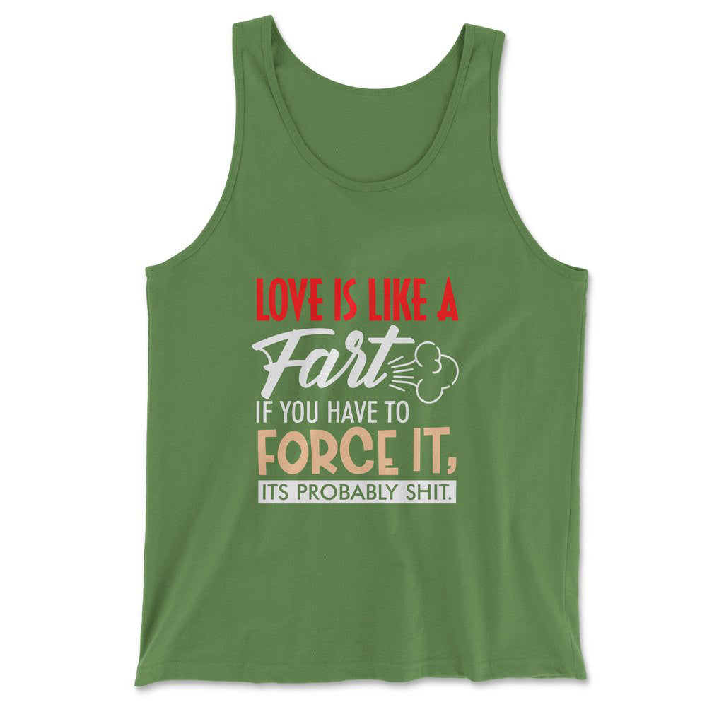 Love Is Like A Fart, If You Have To Force It, Its Probably Shit Men/Unisex Tank in Leaf color