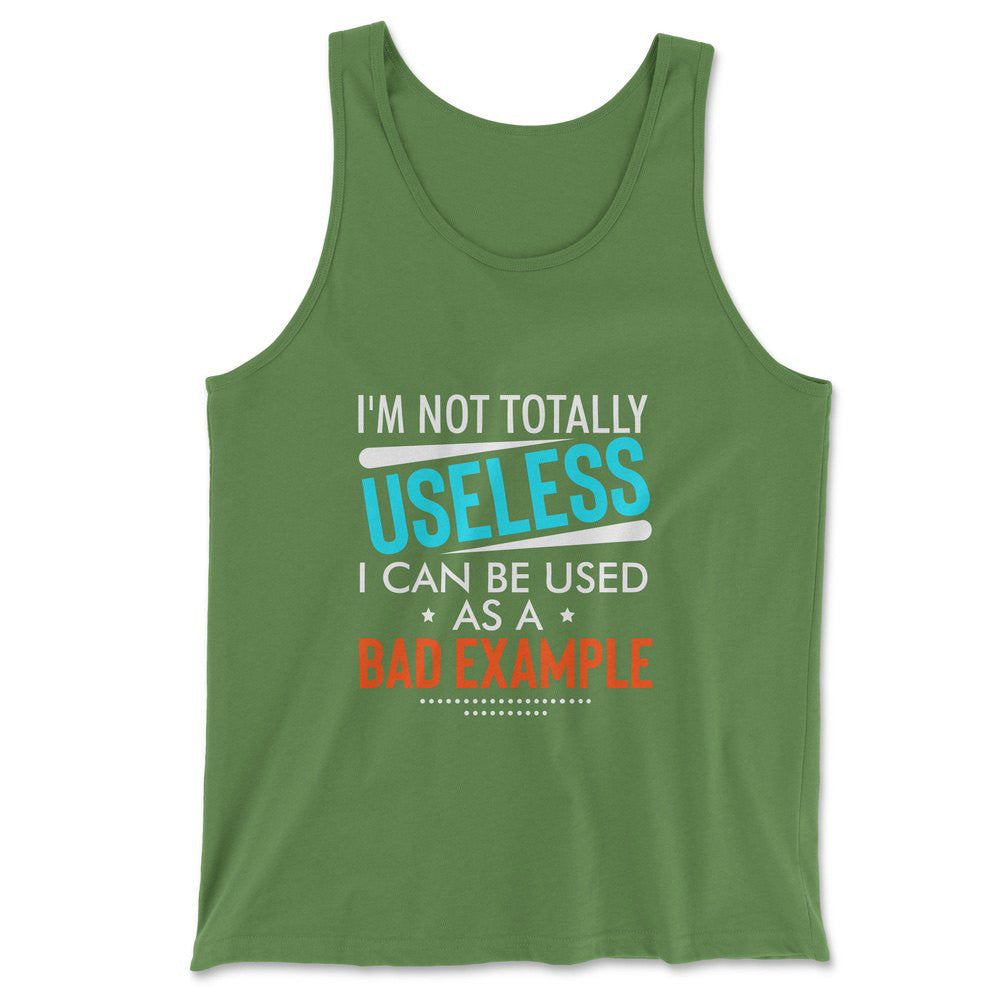 I'm Not Totally Useless, I Can Be Used As A Bad Example Men/Unisex Tank in Leaf color