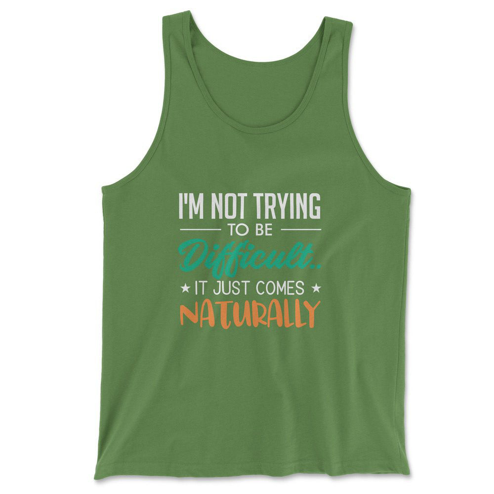 I'm Not Trying To Be Difficult. It Just Comes Naturally Men/Unisex Tank in Leaf color