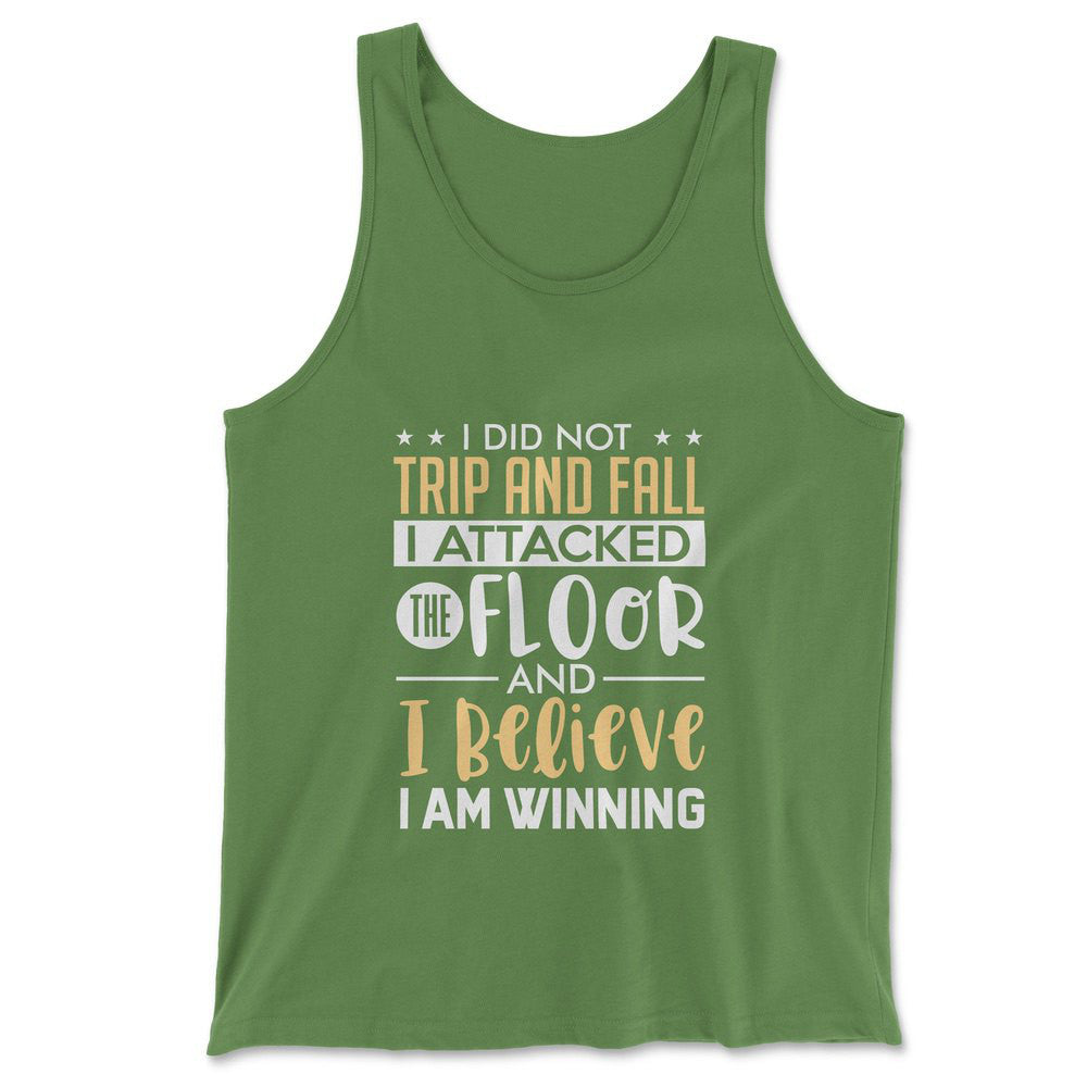 I Did Not Trip And Fall, I Attacked The Floor And I Believe I Am Winning Men/Unisex Tank in Leaf color
