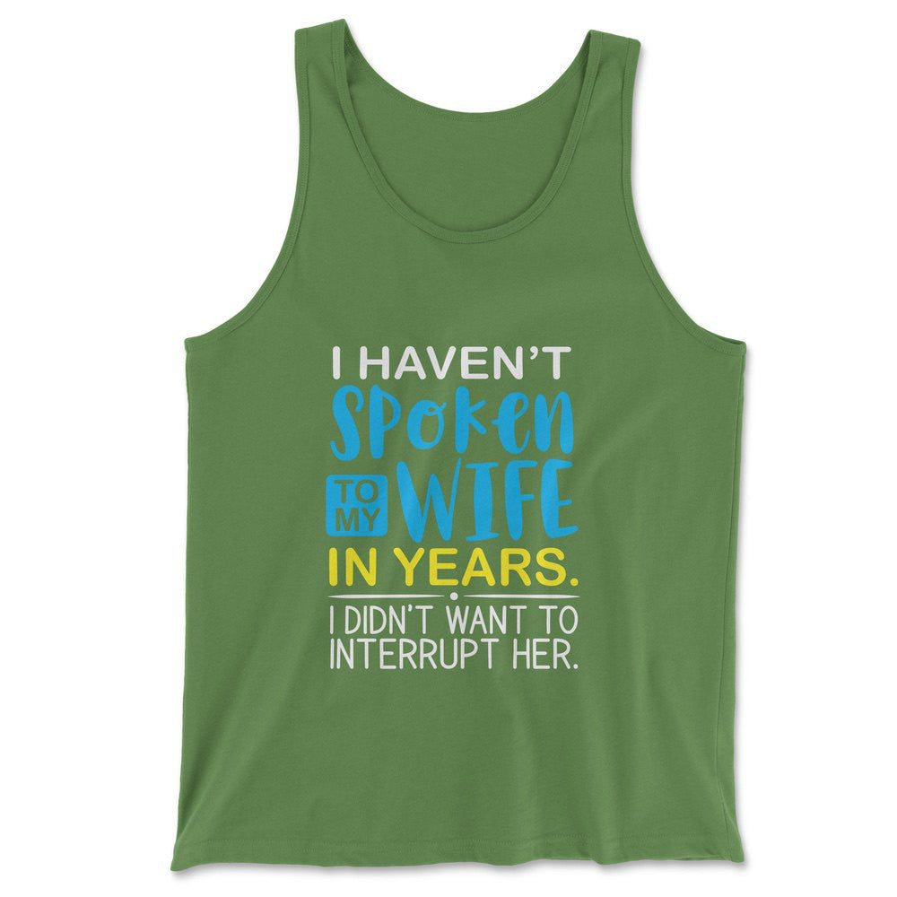 I Haven't Spoken To My Wife In Years, I Didn't Want To Interrupt Her Men/Unisex Tank in Leaf color