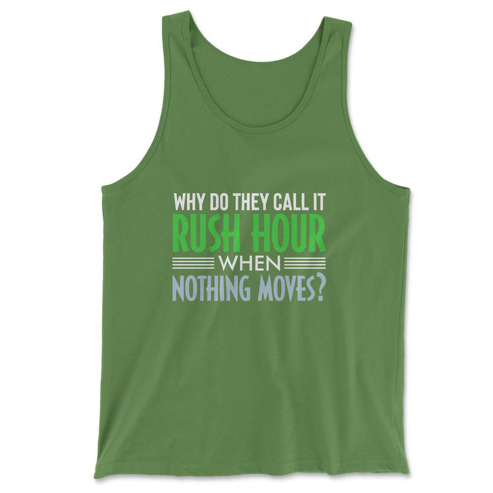 Why Do They Call It Rushhour When Nothing Moves Men/Unisex Tank in Leaf color