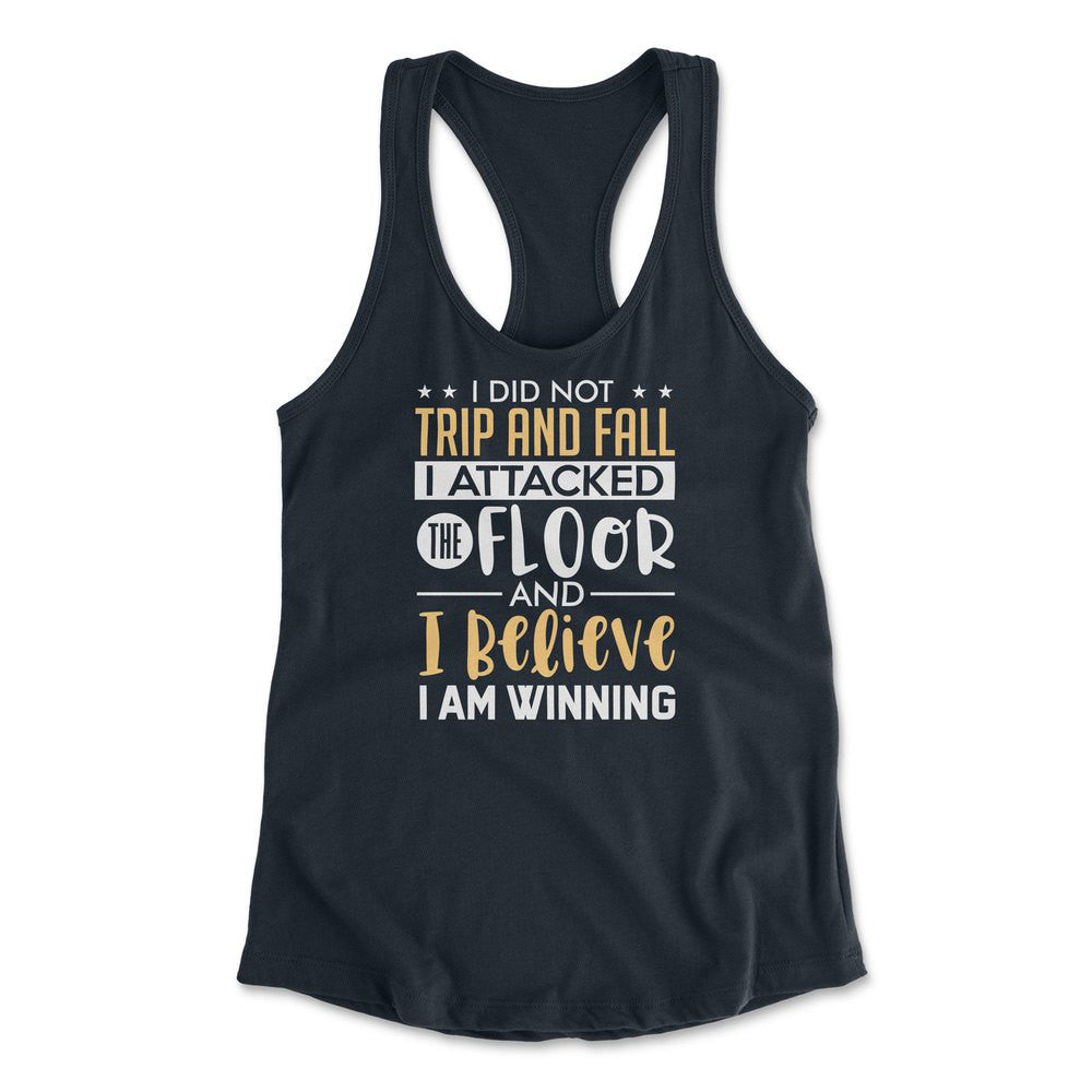 I Did Not Trip And Fall, I Attacked The Floor And I Believe I Am Winning Womens Racerback Tank in Midnight Navy color
