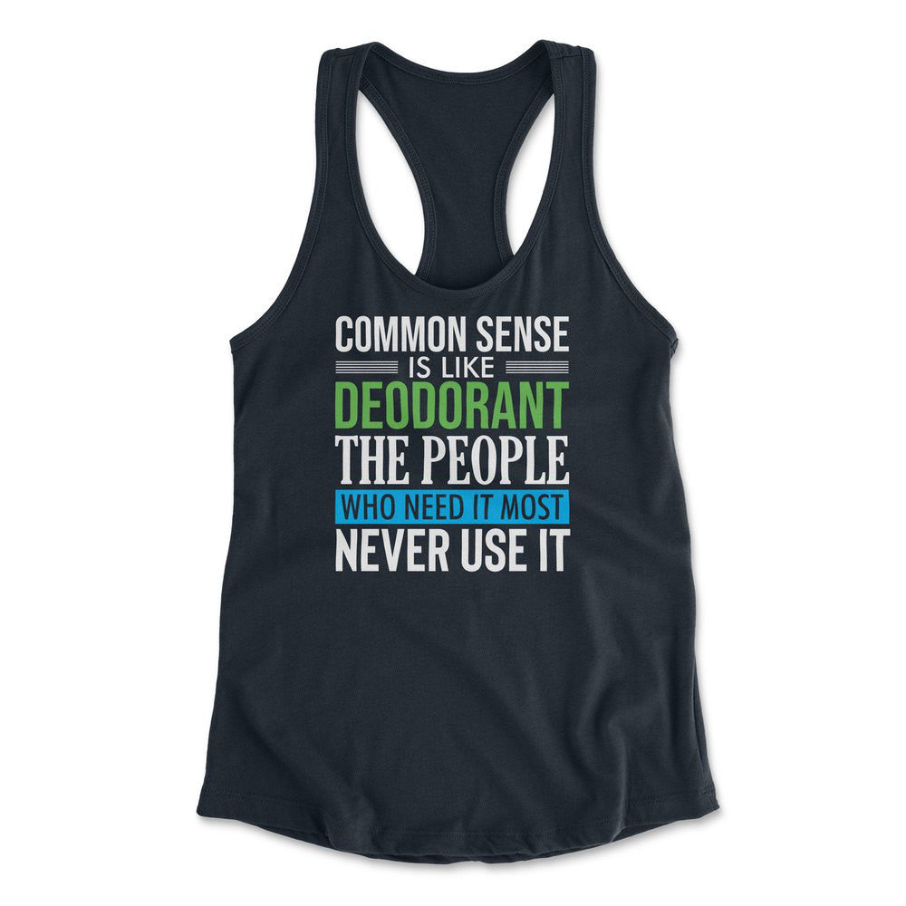 Common Sense Is Like A Deodorant, The People Who Need It The Most Never Use It Womens Racerback Tank in Midnight Navy color