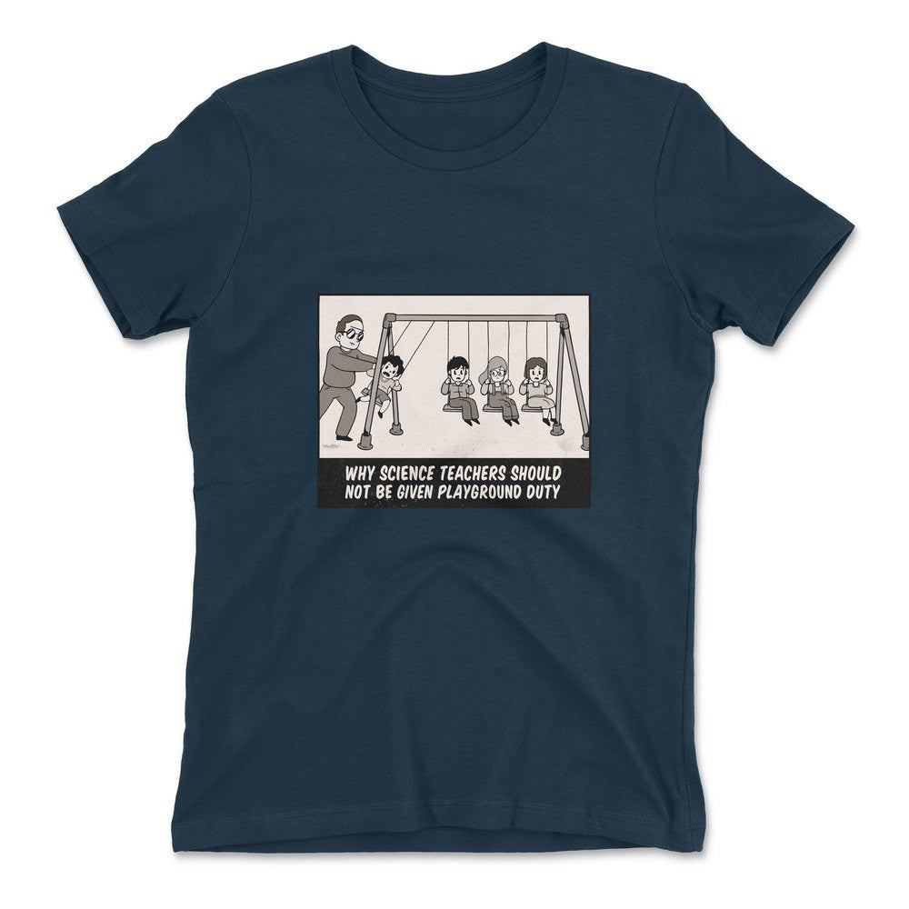 Why Science Teachers Should Not Be Given Playground Duty Womens T-Shirt in Midnight Navy color