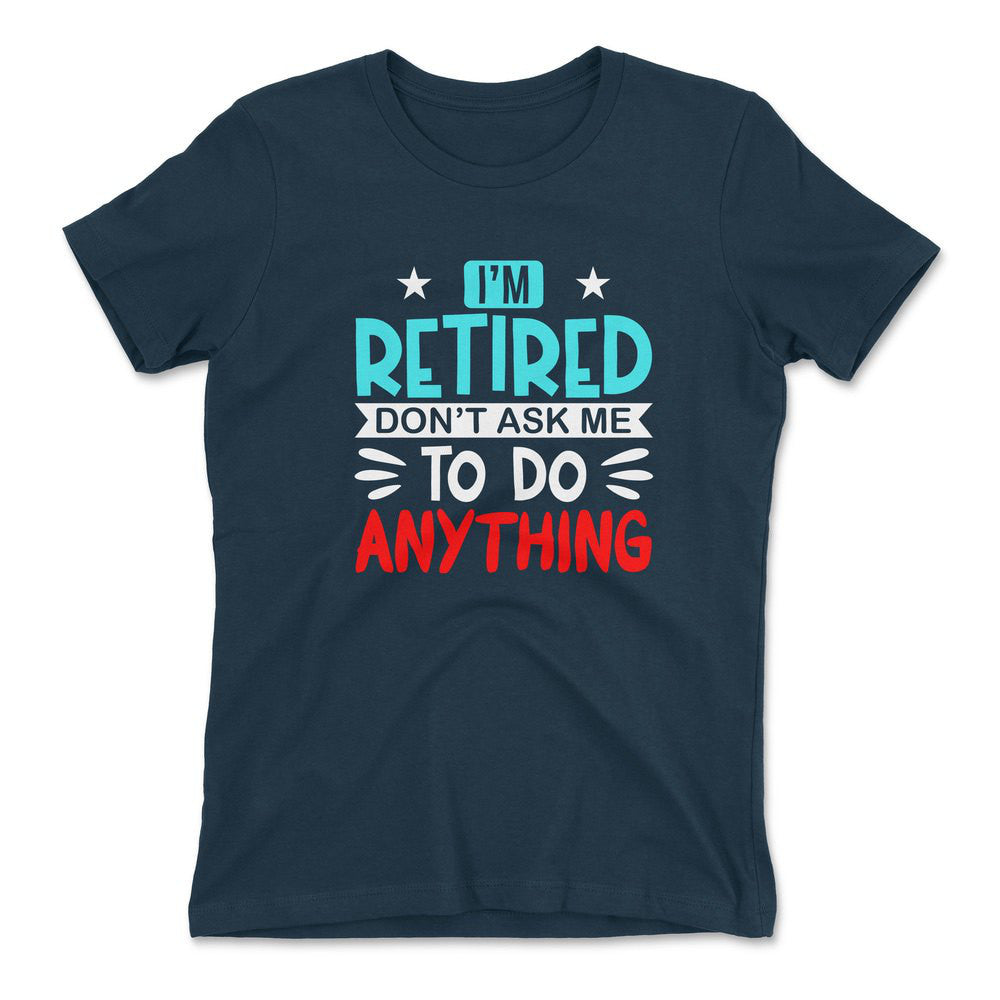 I'm Retired, Don't Ask Me To Do Anything Womens T-Shirt in Midnight Navy color