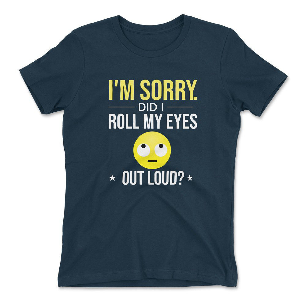 I'm Sorry, Did I Roll My Eyes Out Loud Womens T-Shirt in Midnight Navy color