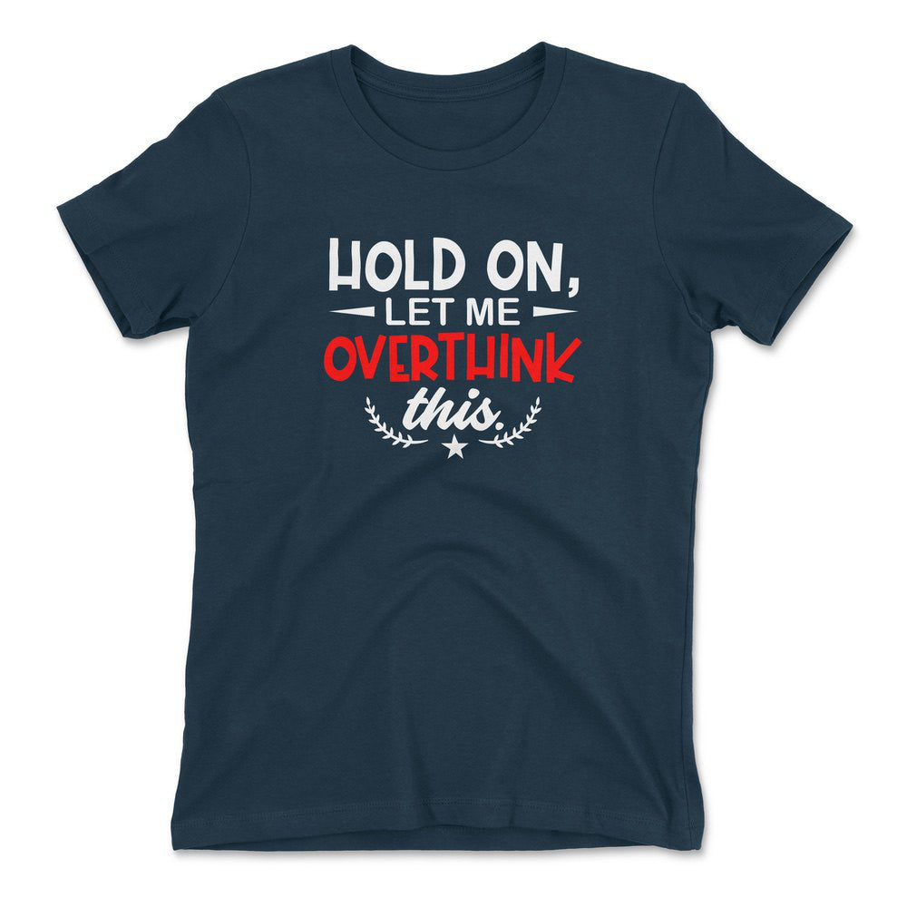Hold On, Let Me Overthink This Womens T-Shirt in Midnight Navy color