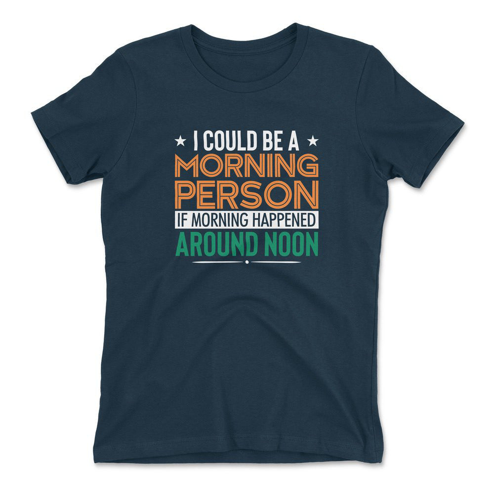 I Could Be A Morning Person If Morning Happened Around Noon Womens T-Shirt in Midnight Navy color
