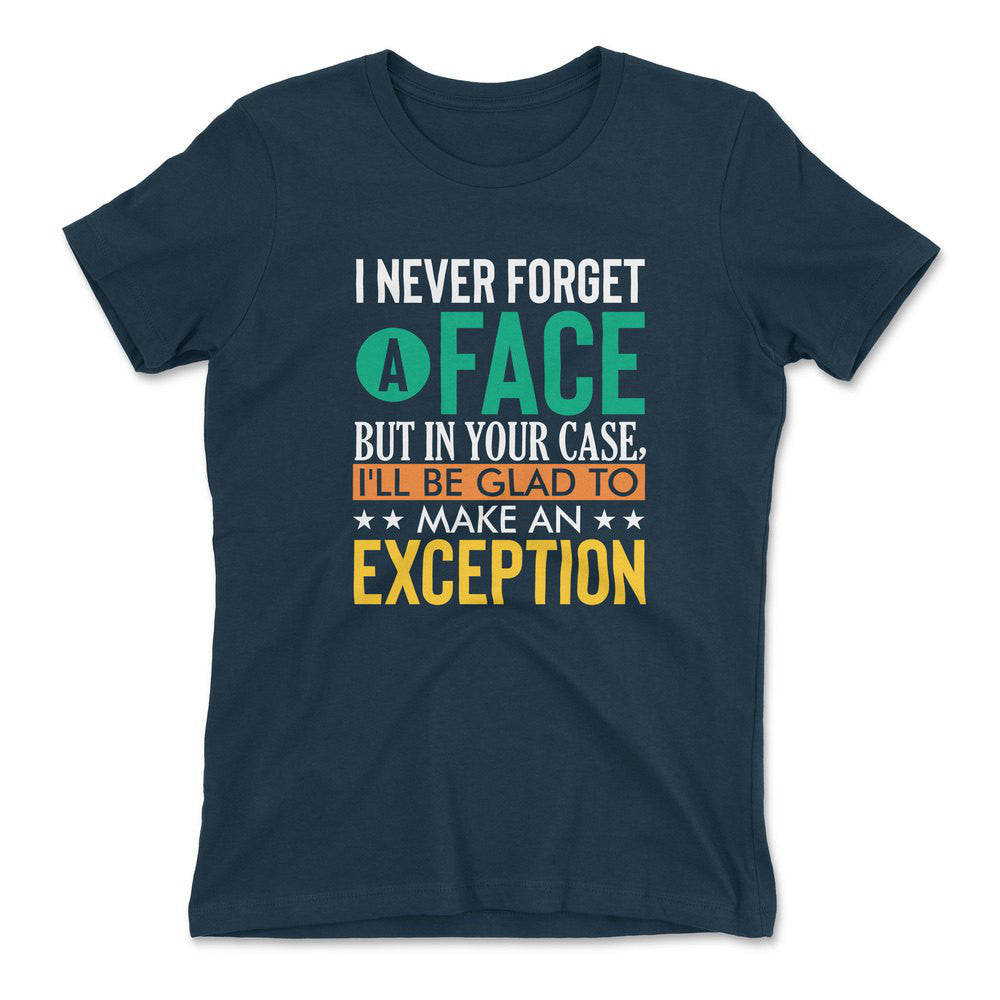 I Never Forget A Face, But In Your Case, I'll Be Glad To Make An Exception Womens T-Shirt in Midnight Navy color