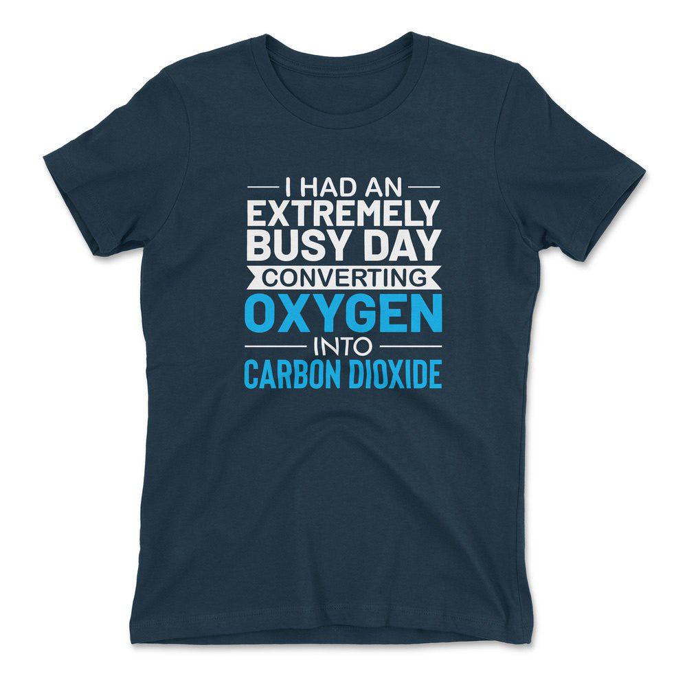 I Had An Extremely Busy Day Converting Oxygen To Carbon Dioxide Womens T-Shirt in Midnight Navy color
