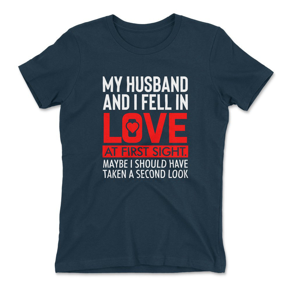 My Husband And I Fell In Love At First Sight. May Be I Should Have Taken A Second Look Womens T-Shirt in Midnight Navy color