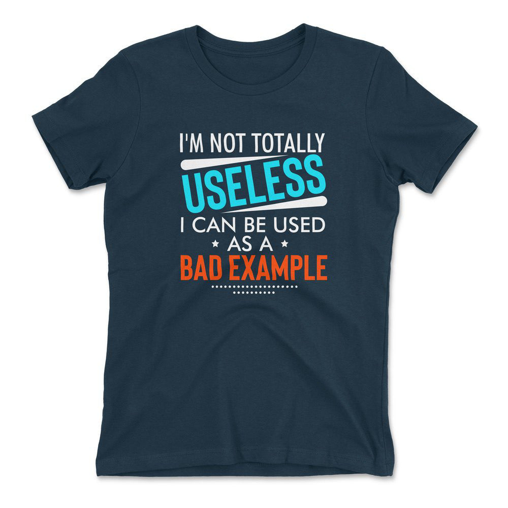 I'm Not Totally Useless, I Can Be Used As A Bad Example Womens T-Shirt in Midnight Navy color