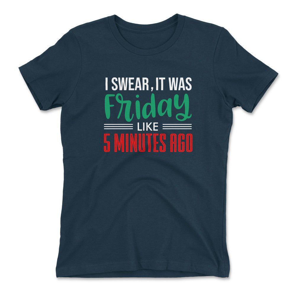 I Swear, It Was Friday Like 5 Minutes Ago Womens T-Shirt in Midnight Navy color