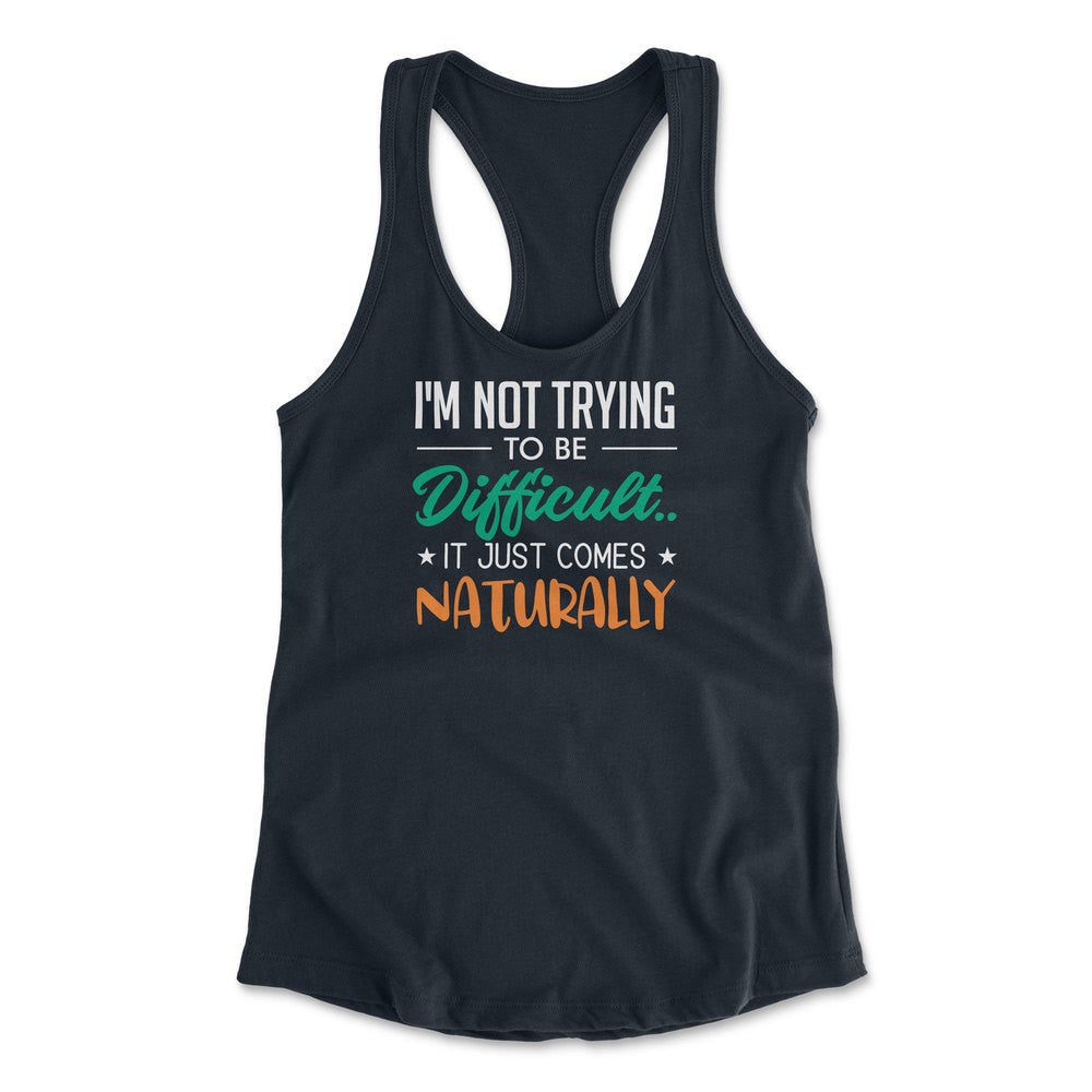 I'm Not Trying To Be Difficult. It Just Comes Naturally Womens Racerback Tank in Midnight Navy color
