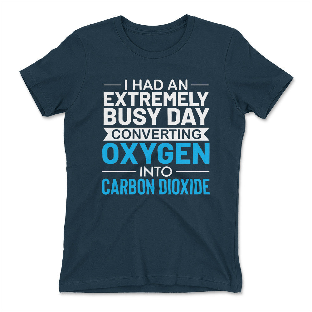 I Had An Extremely Busy Day Converting O2 To Co2 Womens T-Shirt in Midnight Navy color