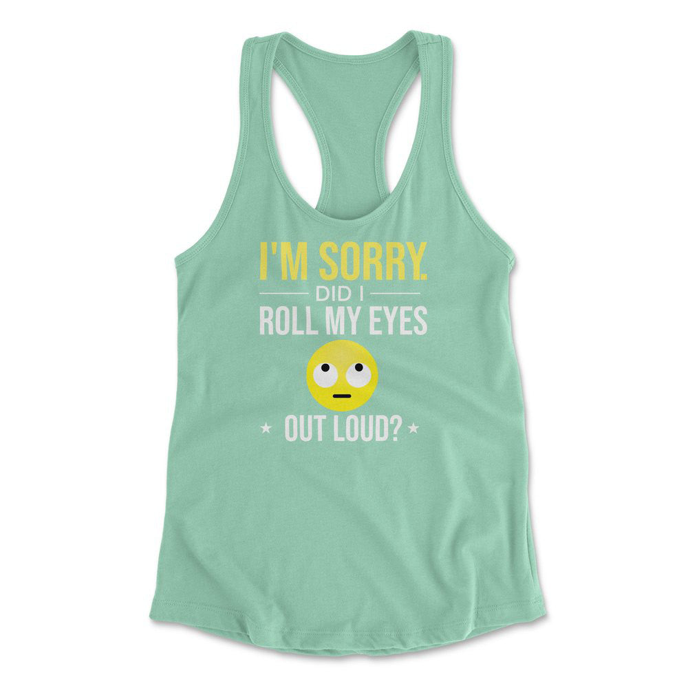 I'm Sorry, Did I Roll My Eyes Out Loud Womens Racerback Tank in Mint color