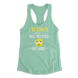 I'm Sorry, Did I Roll My Eyes Out Loud Womens Racerback Tank in Mint color